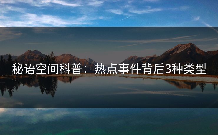 秘语空间科普：热点事件背后3种类型